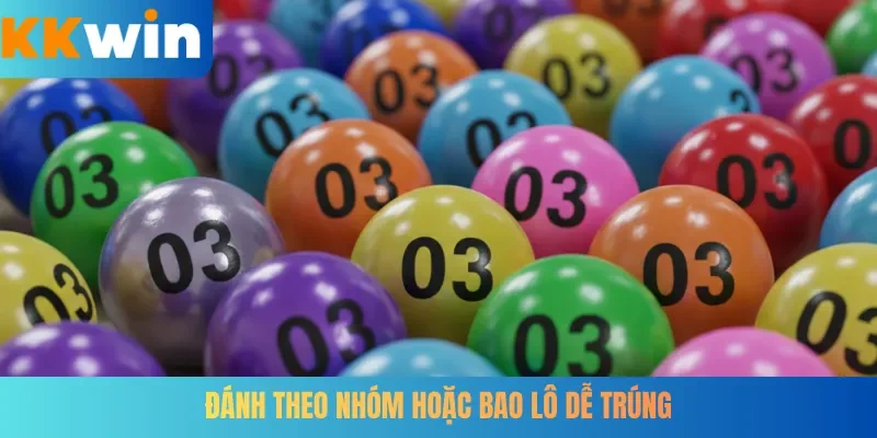 Đánh theo nhóm hoặc bao lô dễ trúng