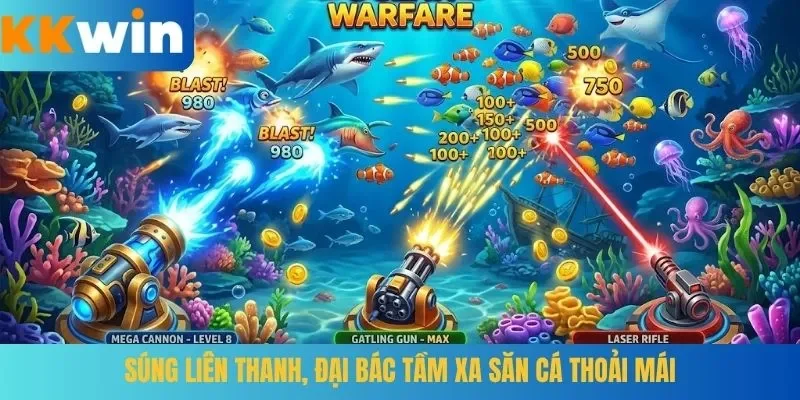 Súng liên thanh, đại bác tầm xa săn cá thoải mái