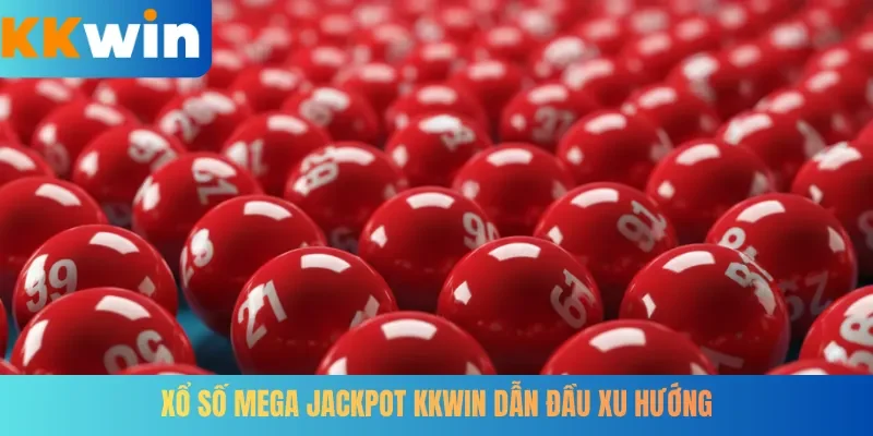 Xổ số Mega Jackpot KKWIN dẫn đầu xu hướng